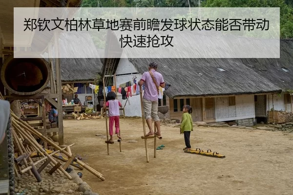 郑钦文柏林草地赛前瞻发球状态能否带动快速抢攻