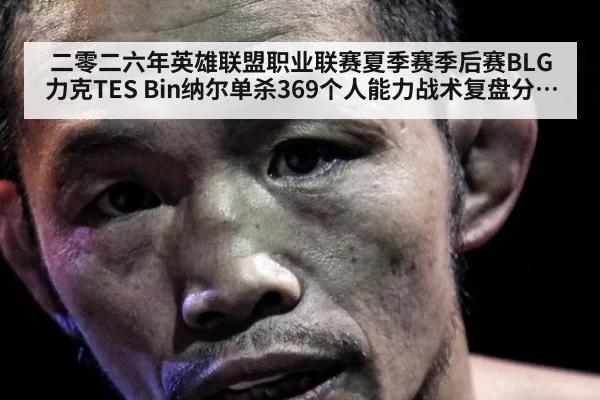 二零二六年英雄联盟职业联赛夏季赛季后赛BLG力克TES Bin纳尔单杀369个人能力战术复盘分析