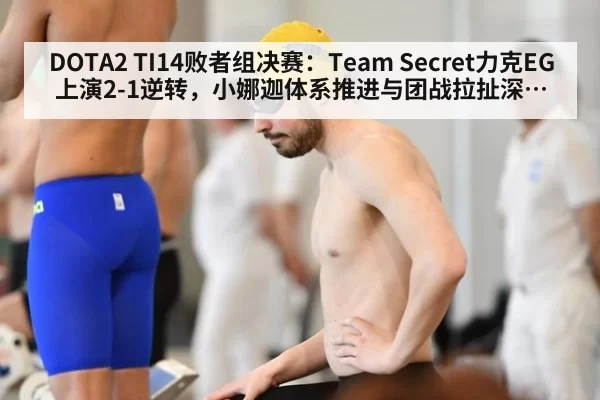 DOTA2 TI14败者组决赛：Team Secret力克EG上演2-1逆转，小娜迦体系推进与团战拉扯深度复盘